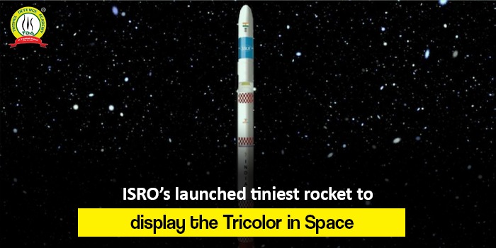 ISRO’s launched tiniest rocket to display the Tricolor in Space